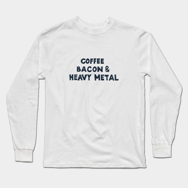 Coffee, Bacon & Heavy Metal Long Sleeve T-Shirt by CrazilykukuDesigns